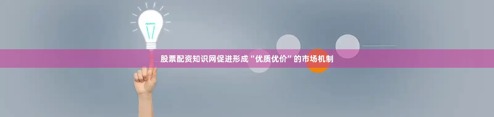 股票配资知识网促进形成“优质优价”的市场机制